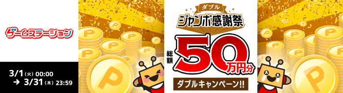 【ゲームステーション】ダブルジャンボ感謝祭！総額50万円分ダブルキャンペーン（2022年3月）