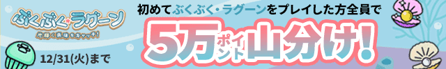 初めてぶくぶく・ラグーンをプレイした方全員で5万ポイント山分け！