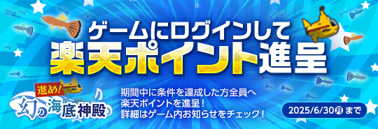 進め！幻の海底神殿　ゲームにログインして楽天ポイント進呈　期間中に条件を達成した方全員へ楽天ポイントを進呈！詳細はゲーム内お知らせをチェック